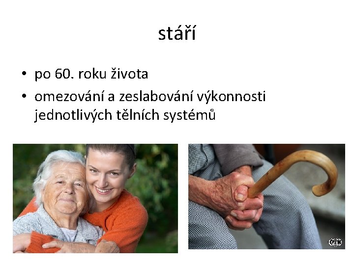 stáří • po 60. roku života • omezování a zeslabování výkonnosti jednotlivých tělních systémů