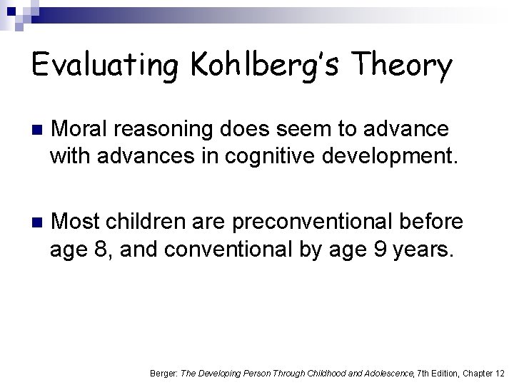 Evaluating Kohlberg’s Theory n Moral reasoning does seem to advance with advances in cognitive