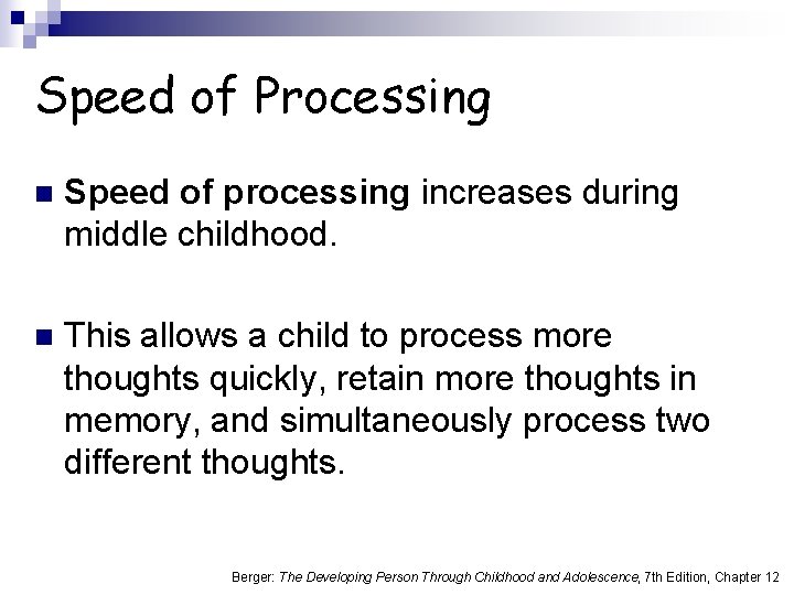 Speed of Processing n Speed of processing increases during middle childhood. n This allows