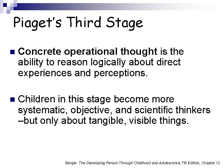 Piaget’s Third Stage n Concrete operational thought is the ability to reason logically about