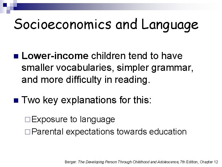 Socioeconomics and Language n Lower-income children tend to have smaller vocabularies, simpler grammar, and