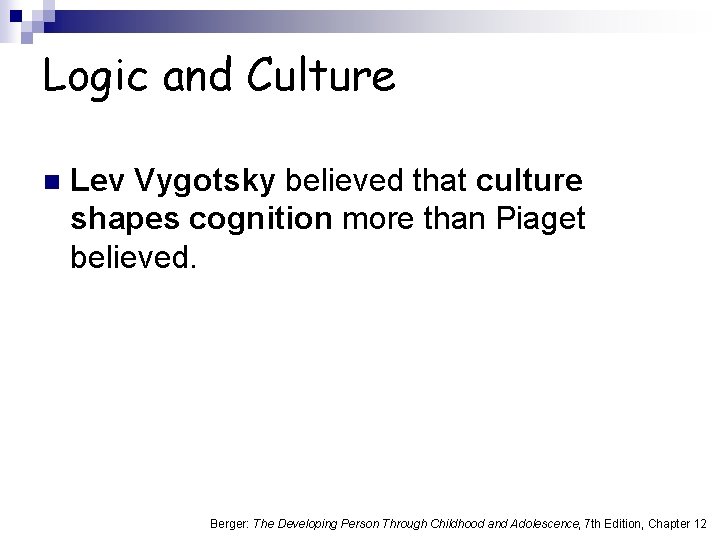 Logic and Culture n Lev Vygotsky believed that culture shapes cognition more than Piaget