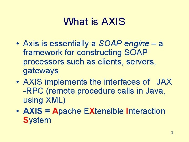 What is AXIS • Axis is essentially a SOAP engine – a framework for