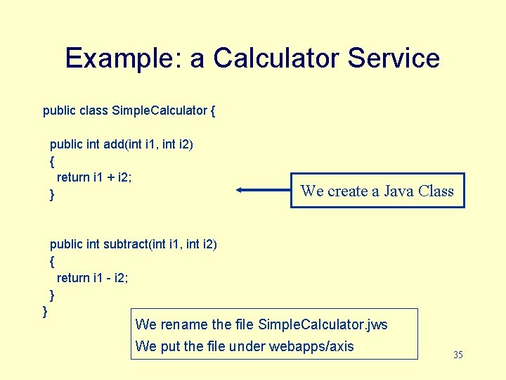 Example: a Calculator Service public class Simple. Calculator { public int add(int i 1,