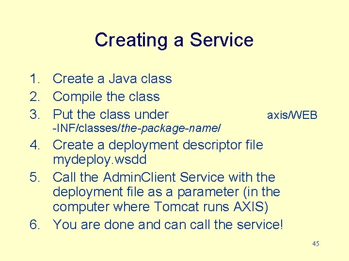Creating a Service 1. Create a Java class 2. Compile the class 3. Put