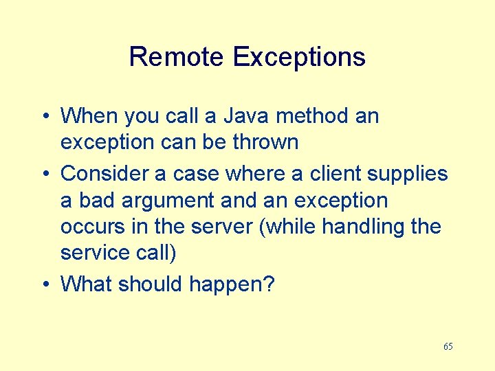 Remote Exceptions • When you call a Java method an exception can be thrown
