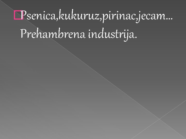 �Psenica, kukuruz, pirinac, jecam… Prehambrena industrija. 