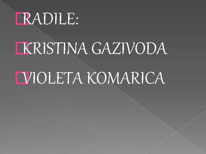 �RADILE: �KRISTINA GAZIVODA �VIOLETA KOMARICA 