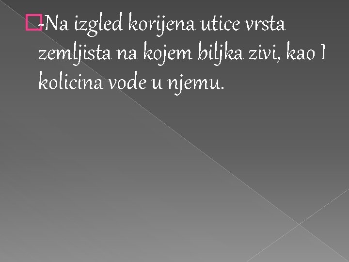 �-Na izgled korijena utice vrsta zemljista na kojem biljka zivi, kao I kolicina vode �-Na izgled korijena utice vrsta zemljista na kojem biljka zivi, kao I kolicina vode