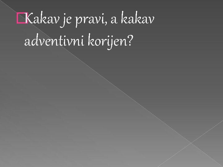 �Kakav je pravi, a kakav adventivni korijen? �Kakav je pravi, a kakav adventivni korijen?