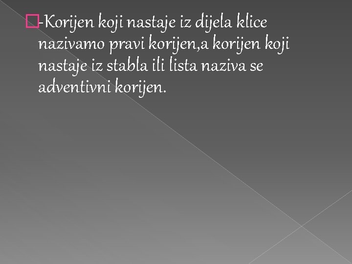 �-Korijen koji nastaje iz dijela klice nazivamo pravi korijen, a korijen koji nastaje iz