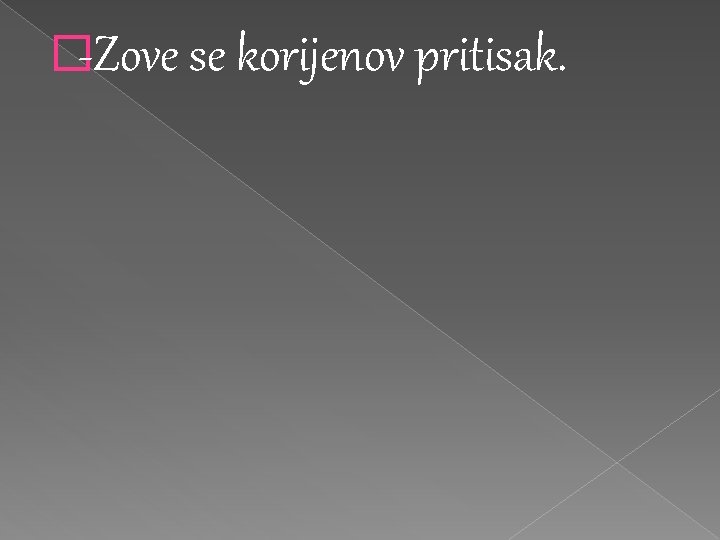 �-Zove se korijenov pritisak. �-Zove se korijenov pritisak.