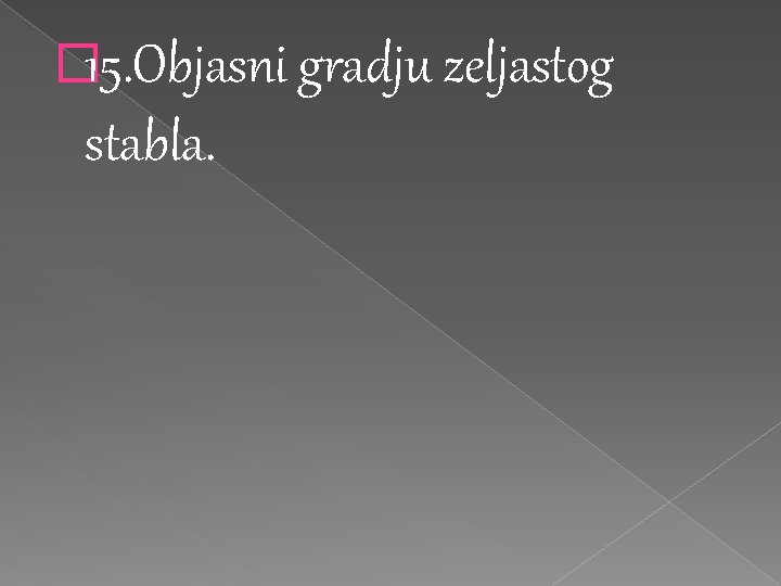 � 15. Objasni gradju zeljastog stabla. � 15. Objasni gradju zeljastog stabla.