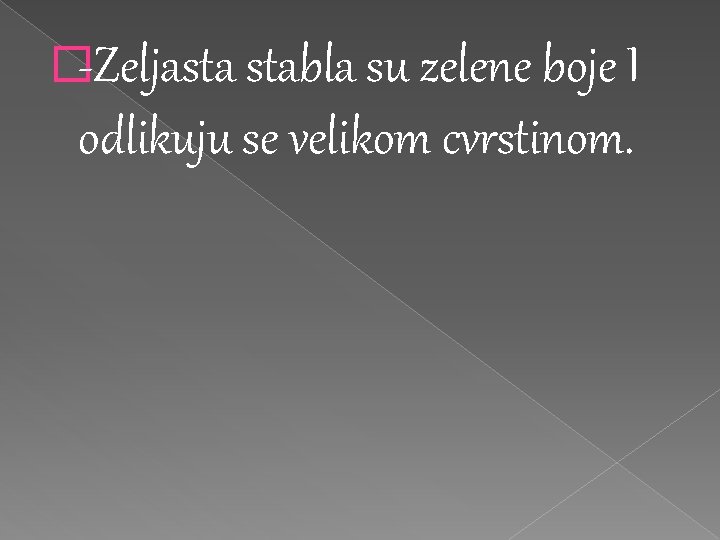 �-Zeljasta stabla su zelene boje I odlikuju se velikom cvrstinom. �-Zeljasta stabla su zelene boje I odlikuju se velikom cvrstinom.