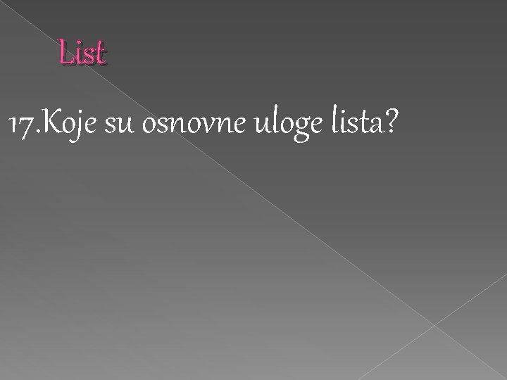 List 17. Koje su osnovne uloge lista? List 17. Koje su osnovne uloge lista?