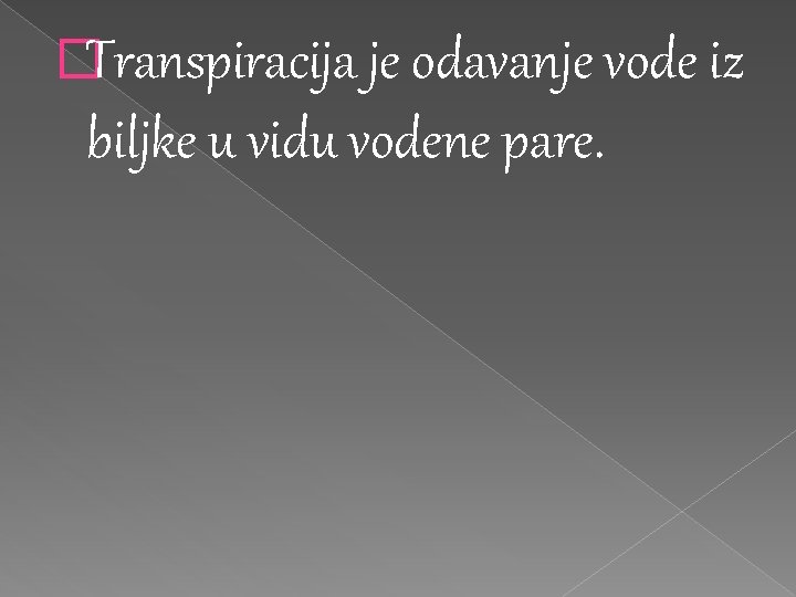 �Transpiracija je odavanje vode iz biljke u vidu vodene pare. �Transpiracija je odavanje vode iz biljke u vidu vodene pare.