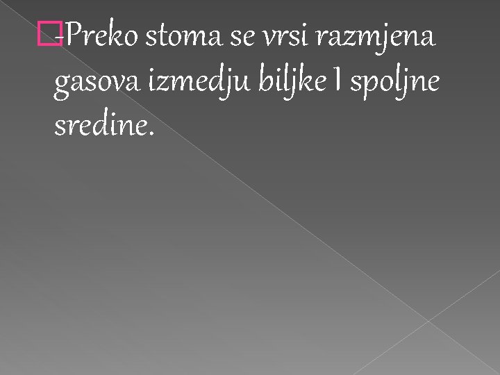 �-Preko stoma se vrsi razmjena gasova izmedju biljke I spoljne sredine. �-Preko stoma se vrsi razmjena gasova izmedju biljke I spoljne sredine.