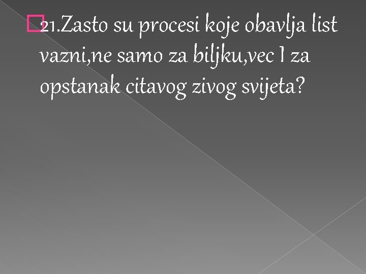 � 21. Zasto su procesi koje obavlja list vazni, ne samo za biljku, vec � 21. Zasto su procesi koje obavlja list vazni, ne samo za biljku, vec