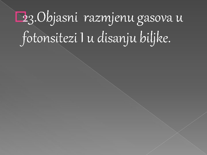 � 23. Objasni razmjenu gasova u fotonsitezi I u disanju biljke. � 23. Objasni razmjenu gasova u fotonsitezi I u disanju biljke.