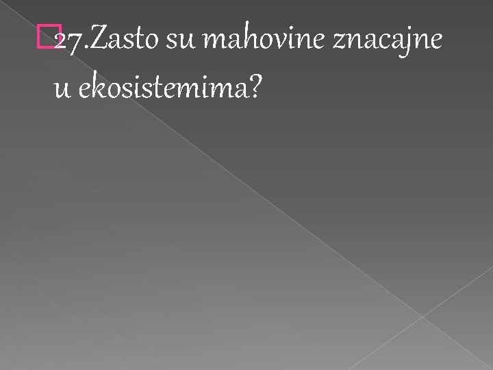 � 27. Zasto su mahovine znacajne u ekosistemima? 