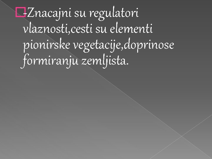 �-Znacajni su regulatori vlaznosti, cesti su elementi pionirske vegetacije, doprinose formiranju zemljista. �-Znacajni su regulatori vlaznosti, cesti su elementi pionirske vegetacije, doprinose formiranju zemljista.