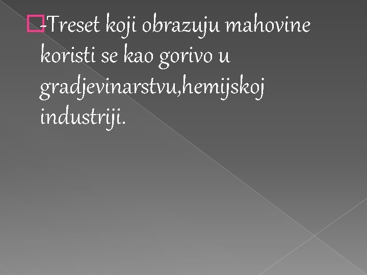�-Treset koji obrazuju mahovine koristi se kao gorivo u gradjevinarstvu, hemijskoj industriji. �-Treset koji obrazuju mahovine koristi se kao gorivo u gradjevinarstvu, hemijskoj industriji.