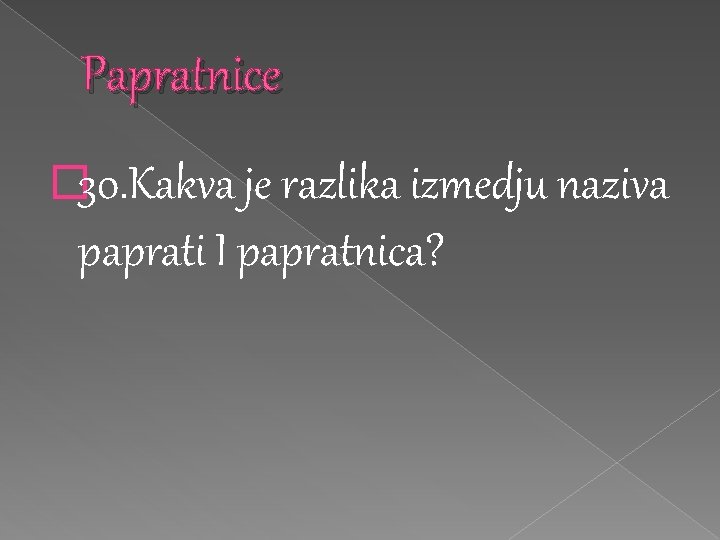 Papratnice � 30. Kakva je razlika izmedju naziva paprati I papratnica? Papratnice � 30. Kakva je razlika izmedju naziva paprati I papratnica?