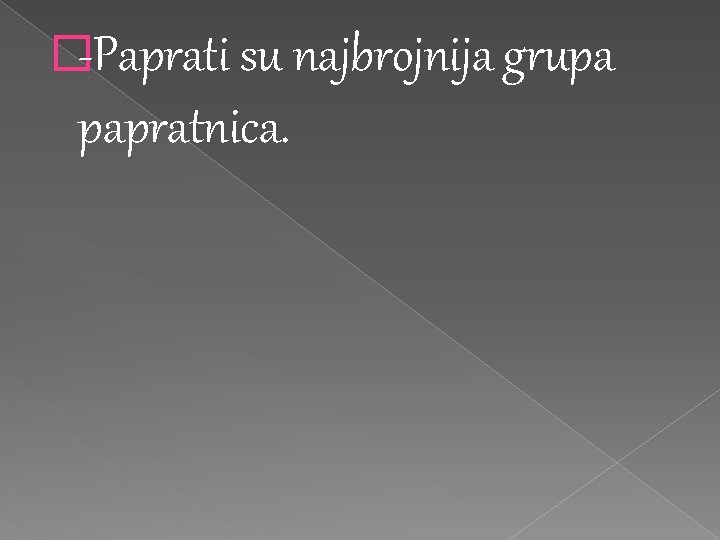 �-Paprati su najbrojnija grupa papratnica. �-Paprati su najbrojnija grupa papratnica.
