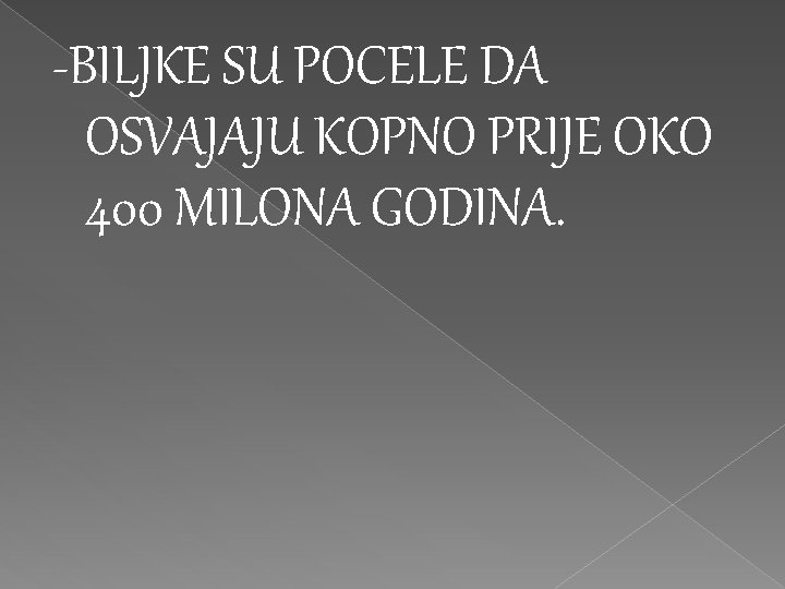 -BILJKE SU POCELE DA OSVAJAJU KOPNO PRIJE OKO 400 MILONA GODINA. -BILJKE SU POCELE DA OSVAJAJU KOPNO PRIJE OKO 400 MILONA GODINA.