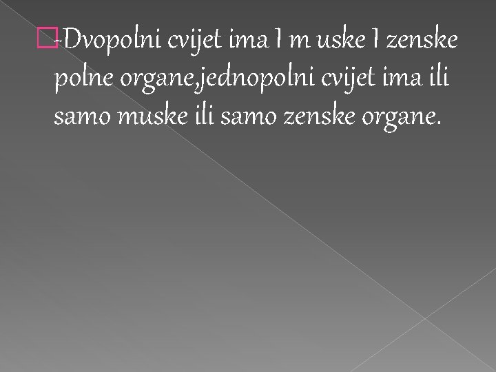 �-Dvopolni cvijet ima I m uske I zenske polne organe, jednopolni cvijet ima ili