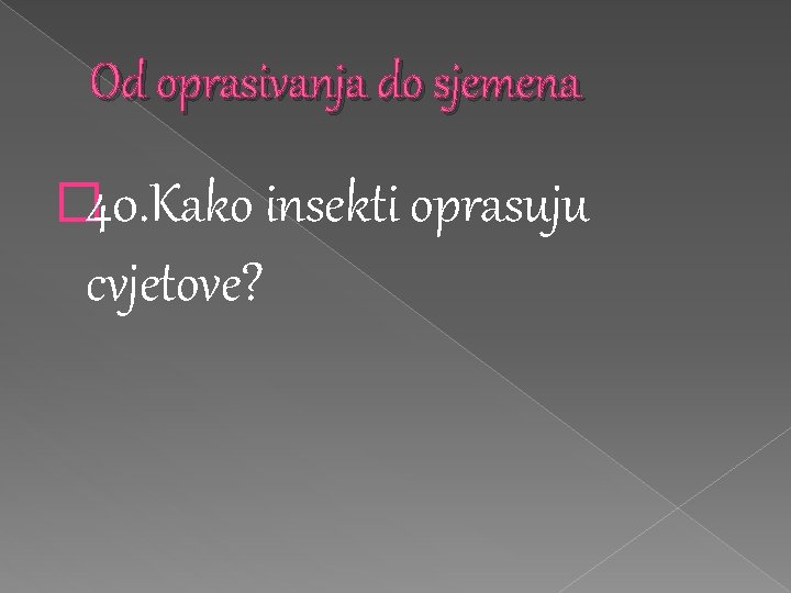 Od oprasivanja do sjemena � 40. Kako insekti oprasuju cvjetove? Od oprasivanja do sjemena � 40. Kako insekti oprasuju cvjetove?