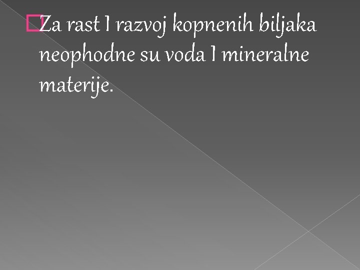 �Za rast I razvoj kopnenih biljaka neophodne su voda I mineralne materije. �Za rast I razvoj kopnenih biljaka neophodne su voda I mineralne materije.