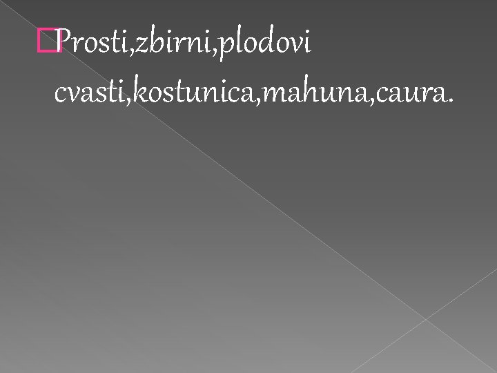 �Prosti, zbirni, plodovi cvasti, kostunica, mahuna, caura. �Prosti, zbirni, plodovi cvasti, kostunica, mahuna, caura.