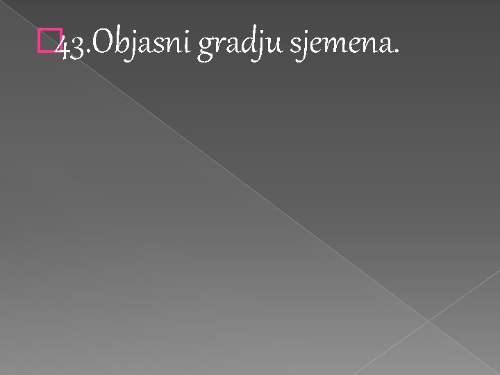 � 43. Objasni gradju sjemena. � 43. Objasni gradju sjemena.