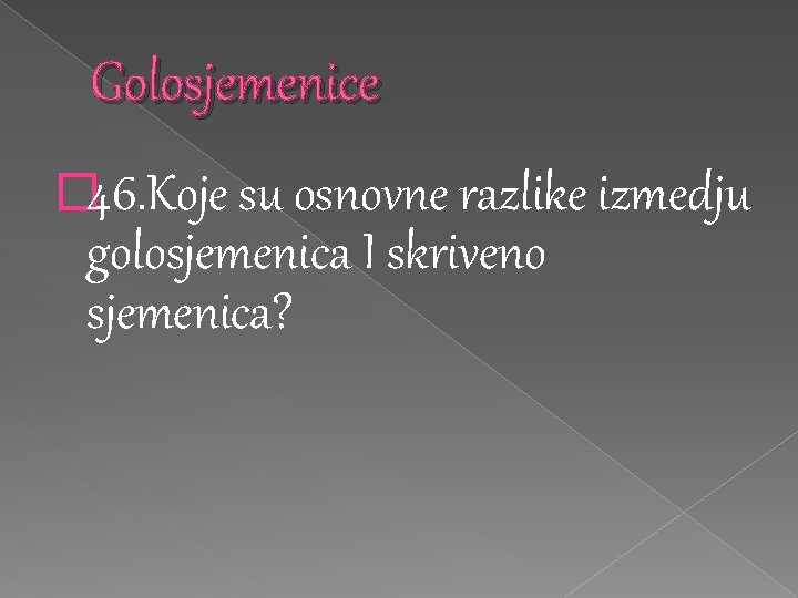 Golosjemenice � 46. Koje su osnovne razlike izmedju golosjemenica I skriveno sjemenica? Golosjemenice � 46. Koje su osnovne razlike izmedju golosjemenica I skriveno sjemenica?