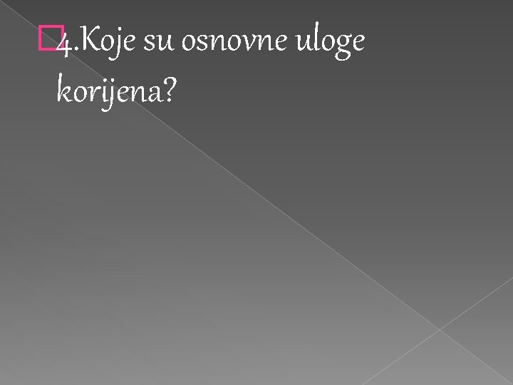 � 4. Koje su osnovne uloge korijena? � 4. Koje su osnovne uloge korijena?