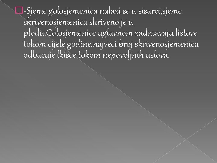 �-Sjeme golosjemenica nalazi se u sisarci, sjeme skrivenosjemenica skriveno je u plodu. Golosjemenice uglavnom