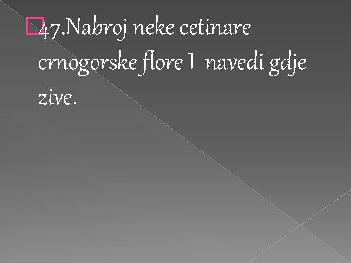� 47. Nabroj neke cetinare crnogorske flore I navedi gdje zive. � 47. Nabroj neke cetinare crnogorske flore I navedi gdje zive.