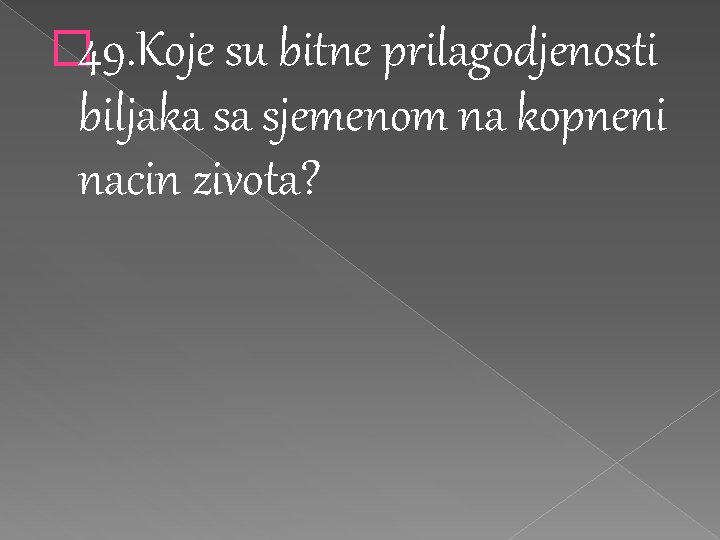 � 49. Koje su bitne prilagodjenosti biljaka sa sjemenom na kopneni nacin zivota? 