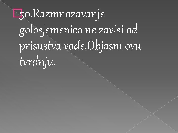 � 50. Razmnozavanje golosjemenica ne zavisi od prisustva vode. Objasni ovu tvrdnju. � 50. Razmnozavanje golosjemenica ne zavisi od prisustva vode. Objasni ovu tvrdnju.