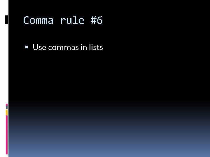 Comma rule #6 Use commas in lists 