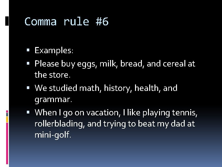 Comma rule #6 Examples: Please buy eggs, milk, bread, and cereal at the store.