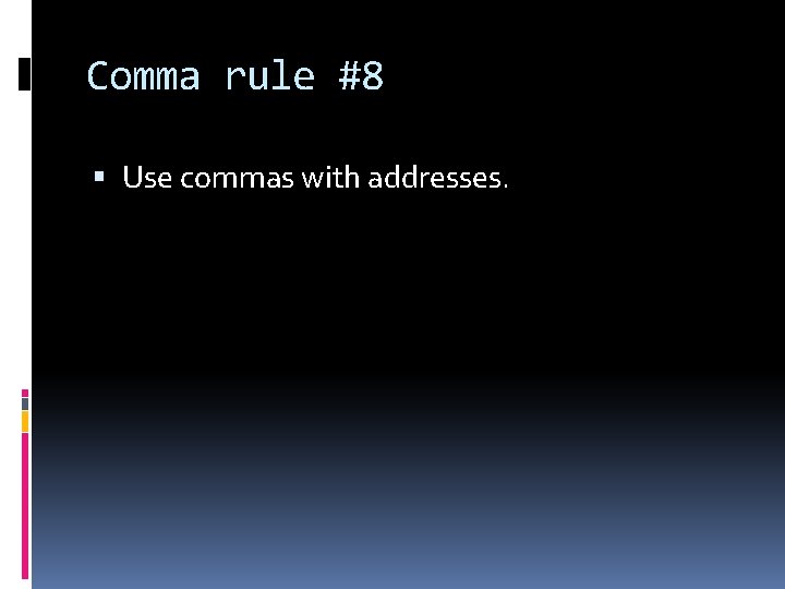Comma rule #8 Use commas with addresses. 