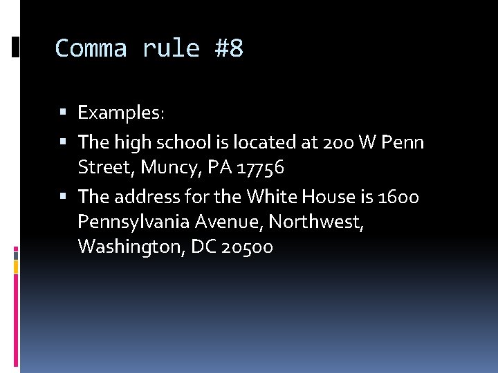 Comma rule #8 Examples: The high school is located at 200 W Penn Street,