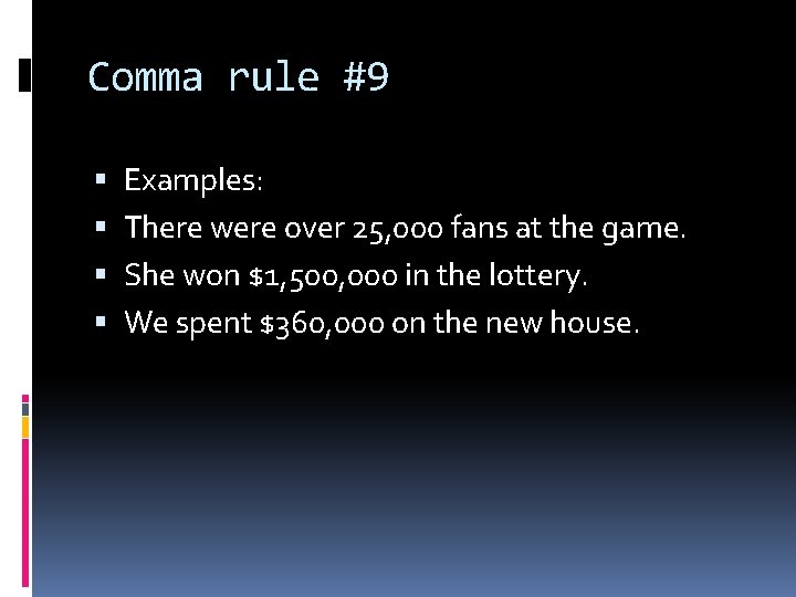 Comma rule #9 Examples: There were over 25, 000 fans at the game. She