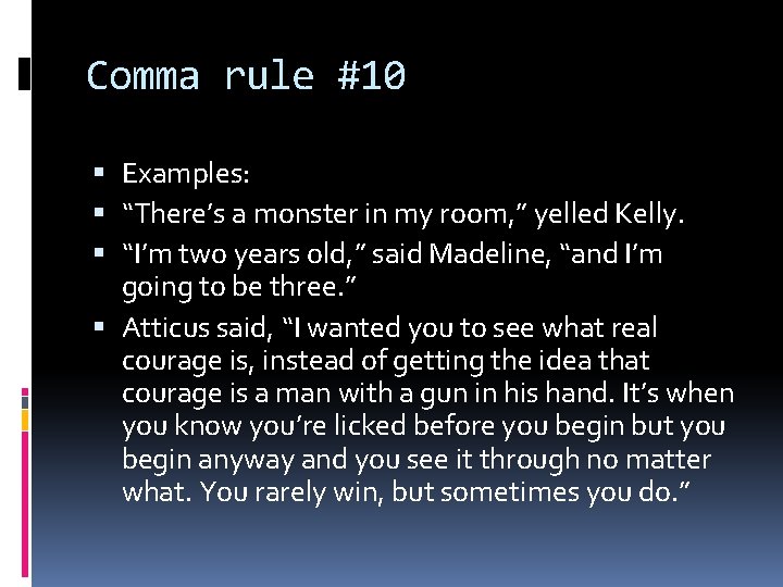 Comma rule #10 Examples: “There’s a monster in my room, ” yelled Kelly. “I’m