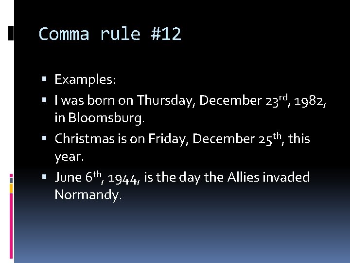 Comma rule #12 Examples: I was born on Thursday, December 23 rd, 1982, in