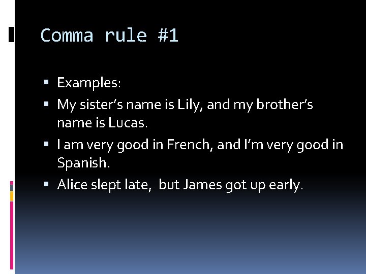 Comma rule #1 Examples: My sister’s name is Lily, and my brother’s name is