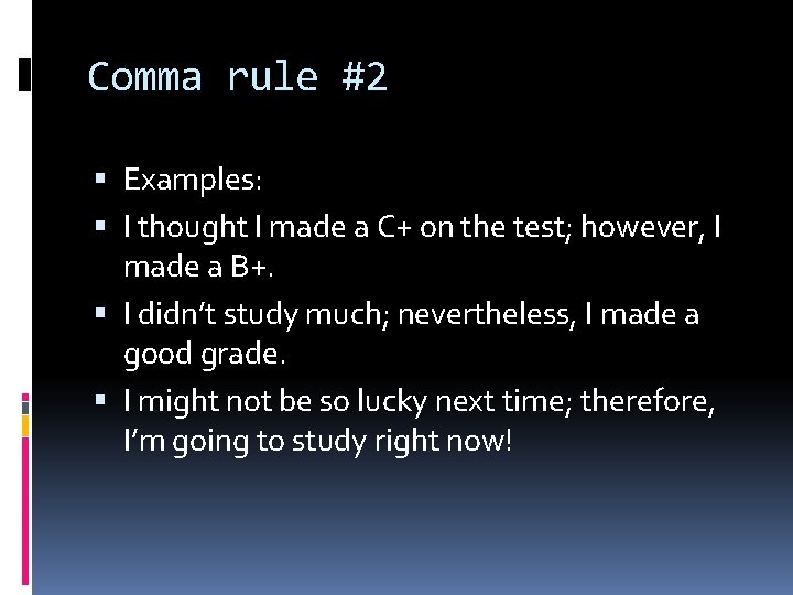 Comma rule #2 Examples: I thought I made a C+ on the test; however,