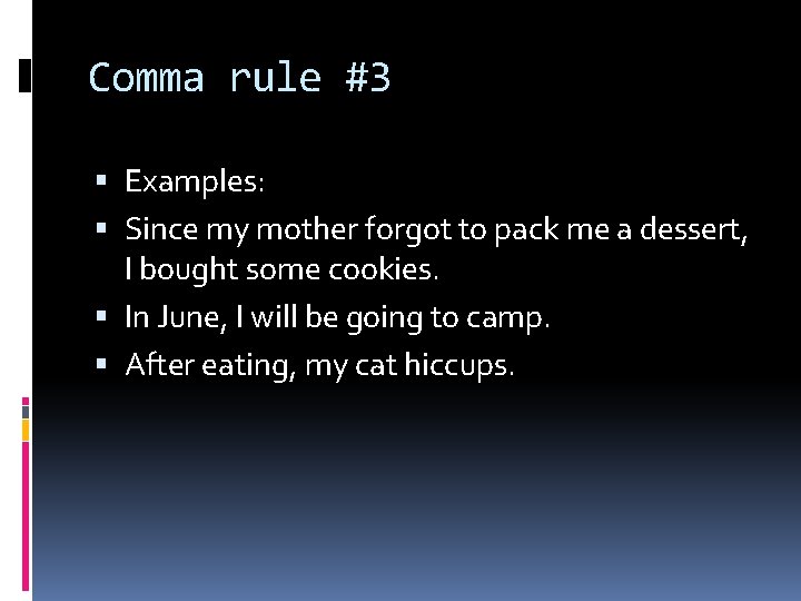 Comma rule #3 Examples: Since my mother forgot to pack me a dessert, I